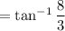 \thta=\tan^{-1}\dfrac{8}{3}