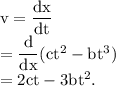 \rm v=\dfrac{dx}{dt}\\=\dfrac{d}{dx}(ct^2-bt^3)\\=2ct-3bt^2.