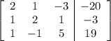 \left[\begin{array}{ccc|c}2&1&-3&-20\\1&2&1&-3\\1&-1&5&19\end{array}\right]
