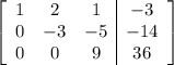 \left[\begin{array}{ccc|c}1&2&1&-3\\0&-3&-5&-14\\0&0&9&36\end{array}\right]