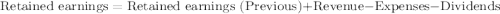 \text{Retained earnings}=\text{Retained earnings (Previous)+Revenue}-\text{Expenses}-\text{Dividends}