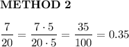 \bold{METHOD\ 2}\\\\\dfrac{7}{20}=\dfrac{7\cdot5}{20\cdot5}=\dfrac{35}{100}=0.35