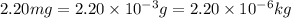 2.20mg=2.20\times 10^{-3}g=2.20\times 10^{-6}kg