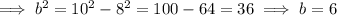 \implies b^2=10^2-8^2=100-64=36\implies b = 6