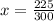 x = \frac{225}{300}