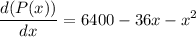 \displaystyle\frac{d(P(x))}{dx} = 6400 - 36x - x^2