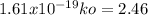 1.61x10^{-19}ko = 2.46