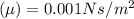 \left ( \mu \right )=0.001 Ns/m^2