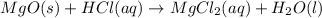 MgO(s) + HCl(aq) \rightarrow MgCl_2(aq) + H_2O(l)