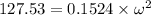 127.53 = 0.1524 \times \omega^2