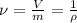 \nu = \frac{V}{m}=\frac{1}{\rho }