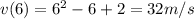 v(6)=6^{2}-6+2=32m/s