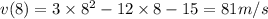 v(8)=3\times 8^2-12\times 8-15=81m/s