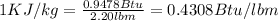 1KJ/kg=\frac{0.9478Btu}{2.20lbm}=0.4308Btu/lbm