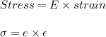 Stress=E\times strain\\\\\sigma =e\times \epsilon