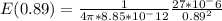 E(0.89) = \frac{1}{4 \pi *8.85*10^-12} \frac{27*10^-6}{0.89^2}