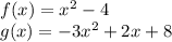 f(x) = x^2 - 4 \\ g(x) = - 3x^2 + 2x + 8