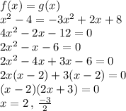 f(x)=g(x)\\x^2-4=-3x^2+2x+8\\4x^2-2x-12=0\\2x^2-x-6=0\\2x^2-4x+3x-6=0\\2x(x-2)+3(x-2)=0\\(x-2)(2x+3)=0\\x=2\,,\,\frac{-3}{2}