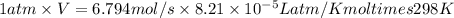 1 atm \times V = 6.794 mol/s \times 8.21 \times 10^{-5} Latm/K mol \6 times 298 K