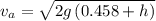 v_a=\sqrt{2g\left ( 0.458+h\right )}