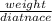 \frac{weight}{diatnace}