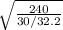 \sqrt{\frac{240}{30/32.2} }