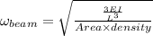 \omega _{beam}=\sqrt{\frac{\frac{3EI}{L^{3}}}{Area\times density}}