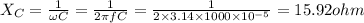 X_C=\frac{1}{\omega C}=\frac{1}{2\pi fC}=\frac{1}{2\times 3.14\times 1000\times 10^{-5}}=15.92ohm