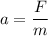 a =\dfrac{F}{m}