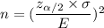 n=(\dfrac{z_{\alpha/2}\times\sigma}{E})^2