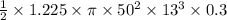 \frac{1}{2}\times1.225\times\pi\times50^2\times13^3\times0.3