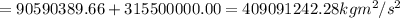 = 90590389.66 +315500000.00 = 409091242.28 kg m^2/s^2