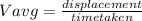 Vavg=\frac{displacement}{time taken}