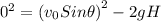 0^{2}=\left (v_{0}Sin\theta  \right )^{2}-2gH