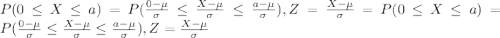 P(0\leq X\leq a)=P(\frac{0-\mu}{\sigma} \leq \frac{X-\mu}{\sigma}\leq \frac{a-\mu}{\sigma}), Z= \frac{X-\mu}{\sigma}=P(0\leq X\leq a)=P(\frac{0-\mu}{\sigma} \leq \frac{X-\mu}{\sigma}\leq \frac{a-\mu}{\sigma}), Z= \frac{X-\mu}{\sigma}