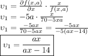 \upsilon_1=\frac{\partial f (x,a)}{\partial x}\cdot \frac{x}{f(x,a)}\\\upsilon_1=-5a\cdot \frac{x}{70-5xa}\\\upsilon_1=\frac{-5ax}{70-5ax}=\frac{-5ax}{-5(ax-14)}\\\boxed{\upsilon_1=\frac{ax}{ax-14} }