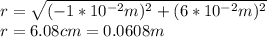 r=\sqrt{(-1*10^{-2}m)^2+(6*10^{-2}m)^2} \\r=6.08cm=0.0608m