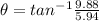 \theta = tan^{-1} \frac{9.88}{5.94}