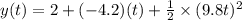 y(t) = 2 + (-4.2)(t) +\frac{1}{2}\times (9.8t)^2