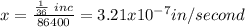 x = \frac{\frac{1}{36}\ inc}{86400} = 3.21 x 10^{-7} in/second