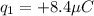 q_1 = +8.4\mu C