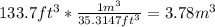 133.7 ft^3*\frac{1m^3}{35.3147ft^3} = 3.78m^3