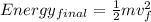 Energy_{final}=\frac{1}{2}mv_{f}^{2}