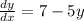 \frac{dy}{dx}=7-5y