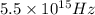 5.5\times 10^{15}Hz