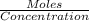 \frac{Moles}{Concentration}