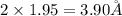 2\times 1.95 = 3.90 \AA