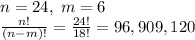 n = 24,\; m = 6\\\frac{n!}{(n-m)!} = \frac{24!}{18!} = 96,909,120