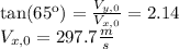 \tan(65\º) = \frac{V_{y,0}}{V_{x,0}} = 2.14\\V_{x,0} = 297.7\frac{m}{s}