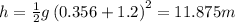 h=\frac{1}{2}g\left ( 0.356+1.2\right )^2=11.875 m